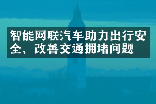 智能网联汽车助力出行安全，改善交通拥堵问题