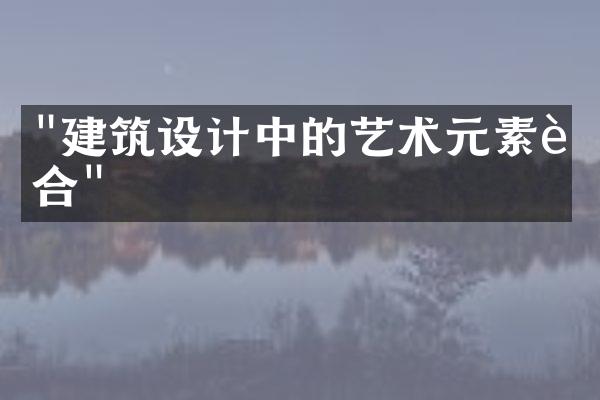 "建筑设计中的艺术元素融合"