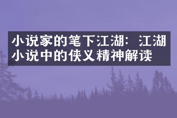 小说家的笔下江湖：江湖小说中的侠义精神解读