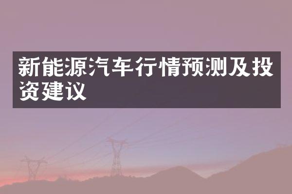 新能源汽车行情预测及投资建议