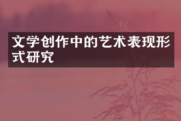 文学创作中的艺术表现形式研究