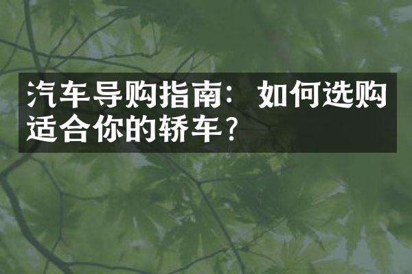 汽车导购指南：如何选购适合你的轿车？