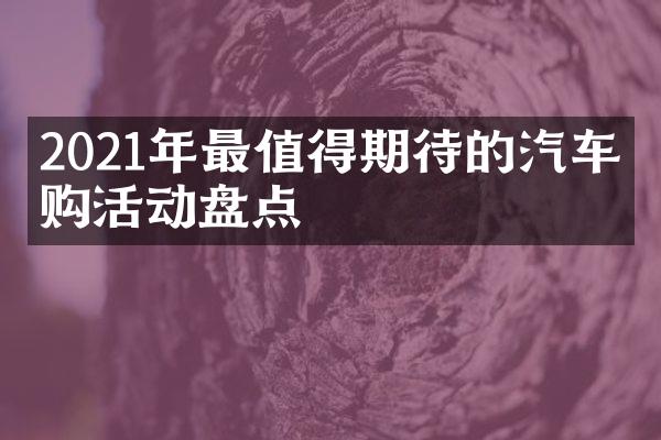 2021年最值得期待的汽车导购活动盘点