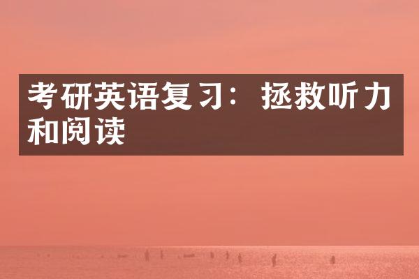 考研英语复习：拯救听力和阅读