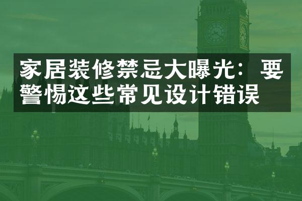 家居装修禁忌大曝光：要警惕这些常见设计错误