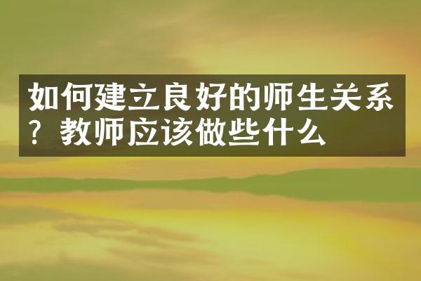 如何建立良好的师生关系？教师应该做些什么