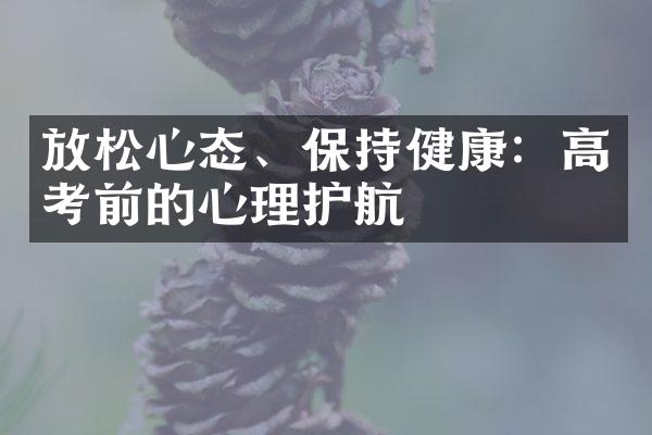 放松心态、保持健康：高考前的心理护航