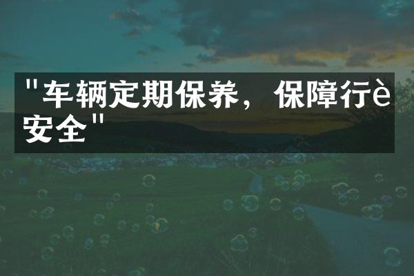 "车辆定期保养，保障行车安全"