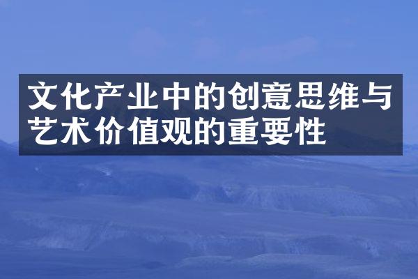 文化产业中的创意思维与艺术价值观的重要性