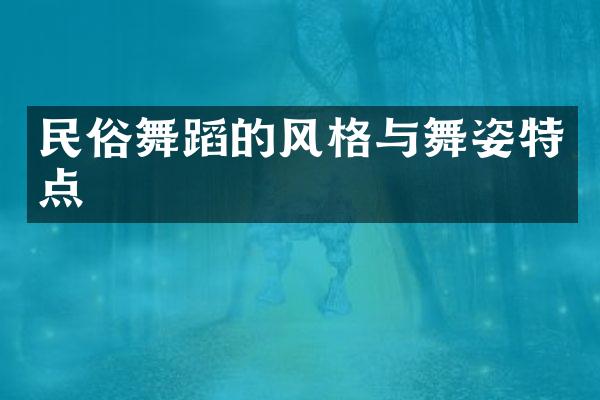 民俗舞蹈的风格与舞姿特点