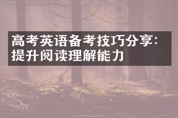 高考英语备考技巧分享：提升阅读理解能力