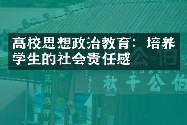 高校思想政治教育：培养学生的社会责任感