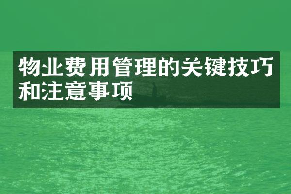 物业费用管理的关键技巧和注意事项