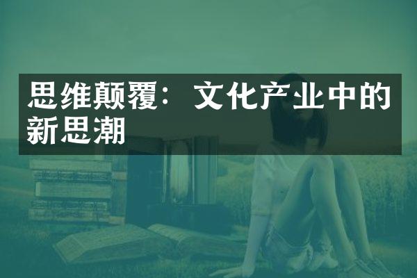 思维颠覆：文化产业中的新思潮