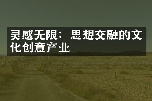 灵感无限：思想交融的文化创意产业