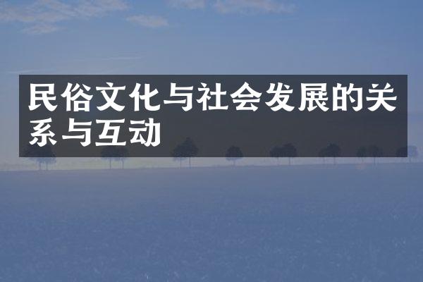 民俗文化与社会发展的关系与互动