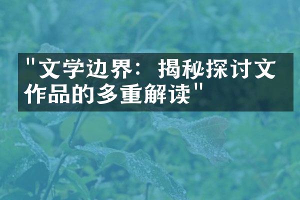 "文学边界：揭秘探讨文学作品的多重解读"