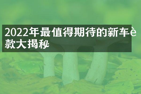 2022年最值得期待的新车车款大揭秘