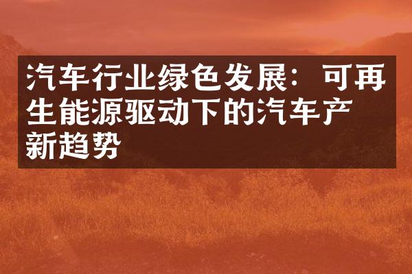 汽车行业绿色发展：可再生能源驱动下的汽车产业新趋势