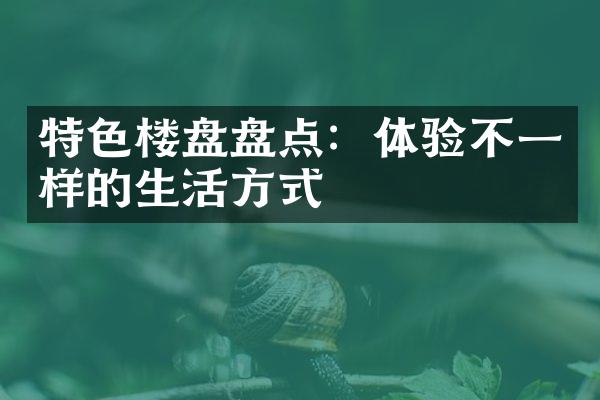 特色楼盘盘点：体验不一样的生活方式