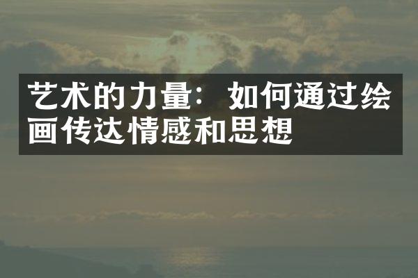 艺术的力量：如何通过绘画传达情感和思想