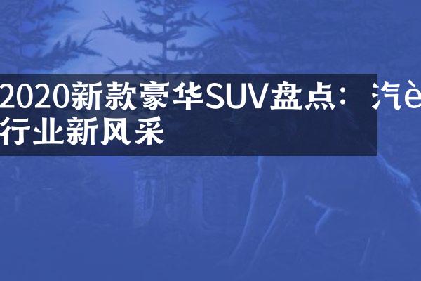 2020新款豪华SUV盘点：汽车行业新风采