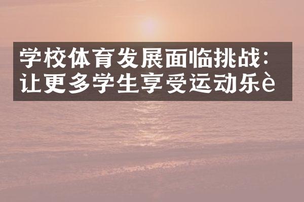 学校体育发展面临挑战：让更多学生享受运动乐趣