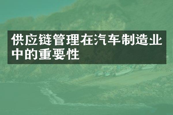 供应链管理在汽车制造业中的重要性