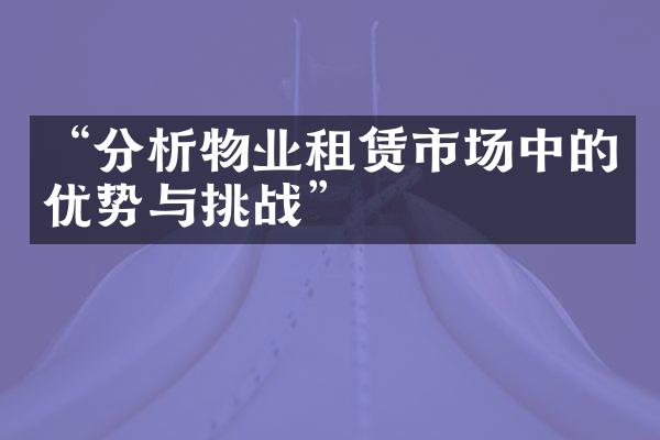 “分析物业租赁市场中的优势与挑战”