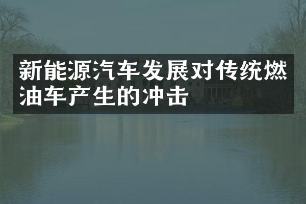 新能源汽车发展对传统燃油车产生的冲击