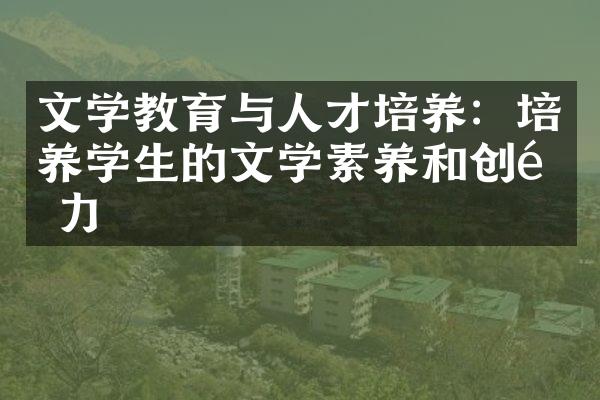 文学教育与人才培养：培养学生的文学素养和创造力