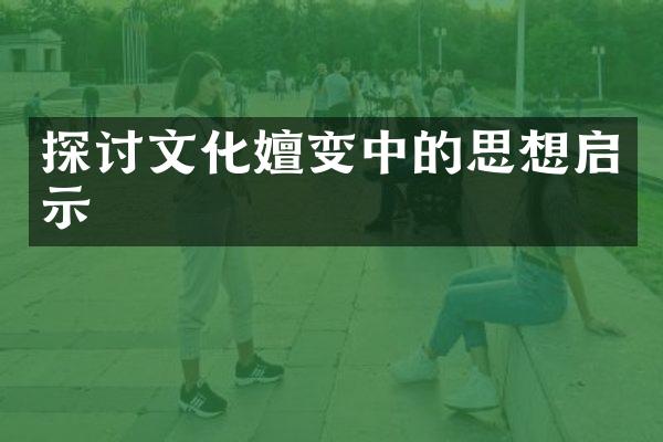 探讨文化嬗变中的思想启示