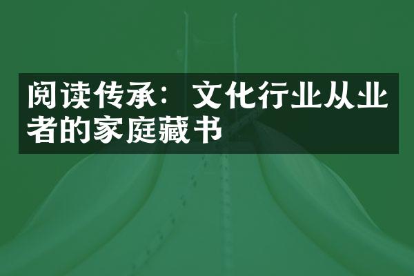 阅读传承：文化行业从业者的家庭藏书