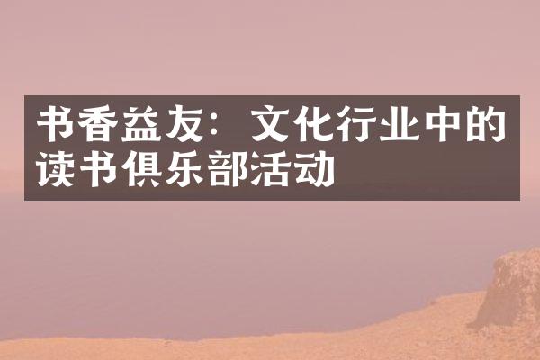 书香益友：文化行业中的读书俱乐部活动