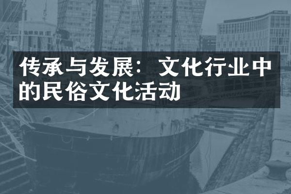 传承与发展：文化行业中的民俗文化活动