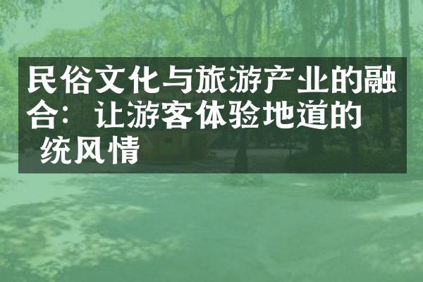 民俗文化与旅游产业的融合：让游客体验地道的传统风情