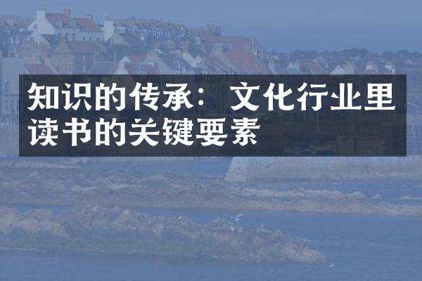 知识的传承：文化行业里读书的关键要素