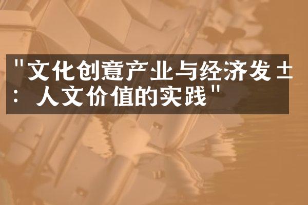 "文化创意产业与经济发展：人文价值的实践"