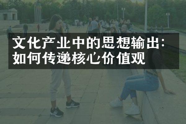 文化产业中的思想输出：如何传递核心价值观