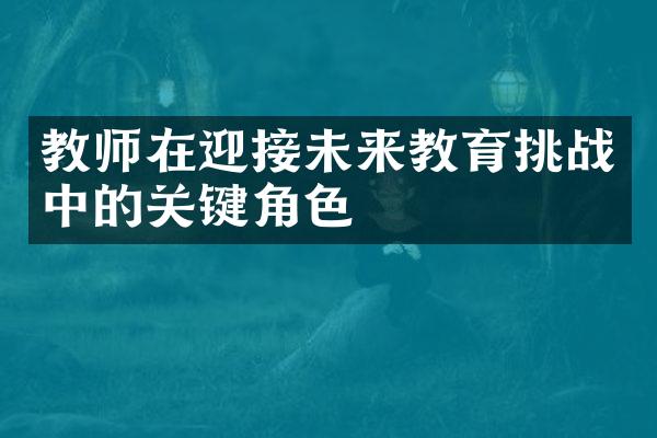 教师在迎接未来教育挑战中的关键角色