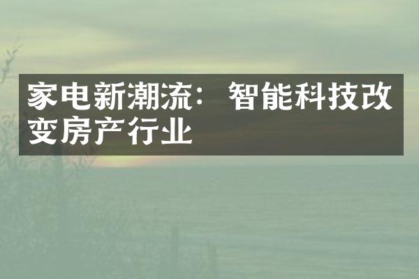 家电新潮流：智能科技改变房产行业