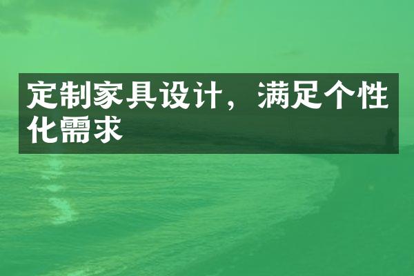 定制家具设计，满足个性化需求