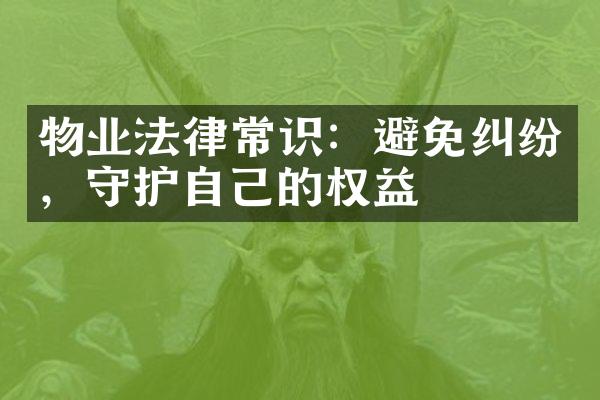 物业法律常识：避免纠纷，守护自己的权益