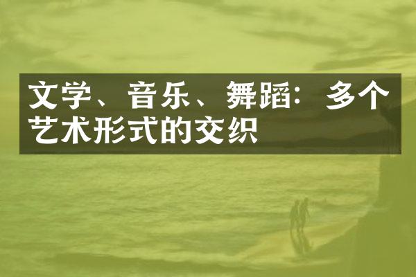 文学、音乐、舞蹈：多个艺术形式的交织