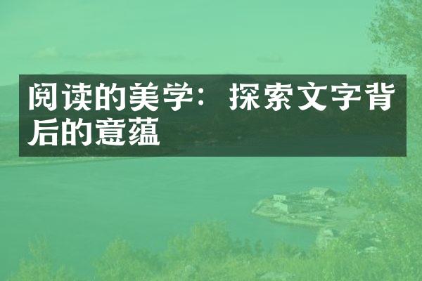 阅读的美学：探索文字背后的意蕴