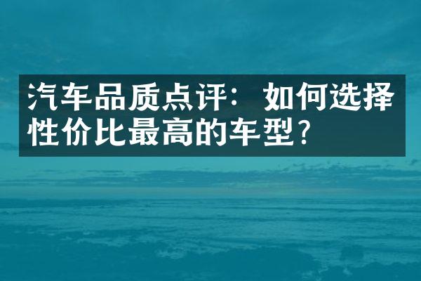 汽车品质点评：如何选择性价比最高的车型？