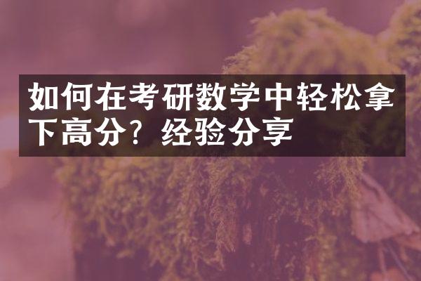 如何在考研数学中轻松拿下高分？经验分享