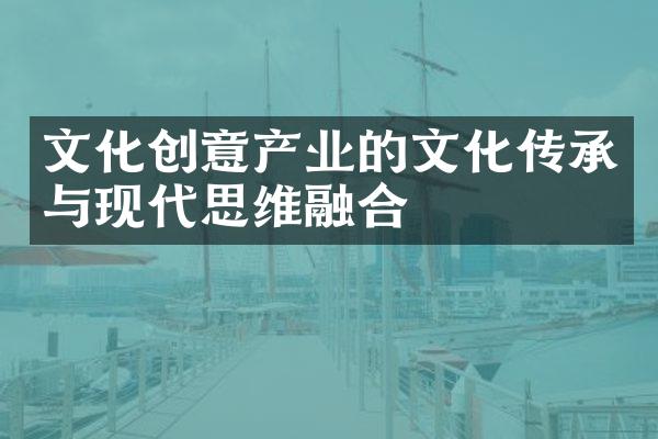 文化创意产业的文化传承与现代思维融合