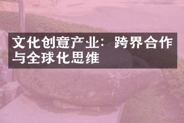 文化创意产业：跨界合作与全球化思维