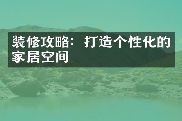 装修攻略：打造个性化的家居空间